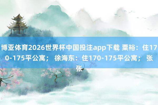 博亚体育2026世界杯中国投注app下载 粟裕:住170-175平公寓; 徐海东:住170-175平公寓; 张