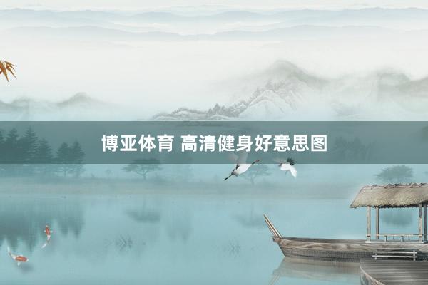 博亚体育 高清健身好意思图