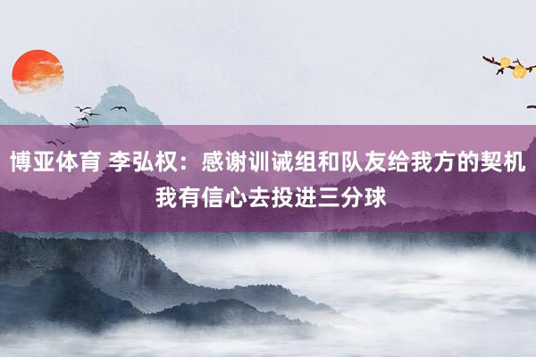 博亚体育 李弘权:感谢训诫组和队友给我方的契机 我有信心去投进三分球