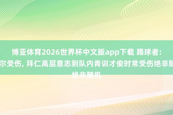 博亚体育2026世界杯中文版app下载 踢球者: 卡尔受伤, 拜仁高层意志到队内青训才俊时常受伤绝非随机