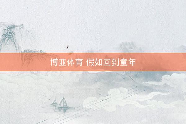 博亚体育 假如回到童年
